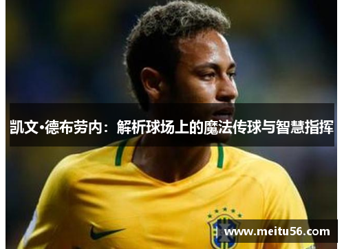 凯文·德布劳内：解析球场上的魔法传球与智慧指挥