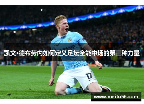 凯文·德布劳内如何定义足坛全能中场的第三种力量