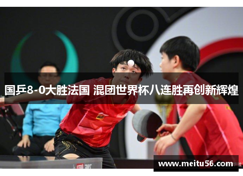 国乒8-0大胜法国 混团世界杯八连胜再创新辉煌