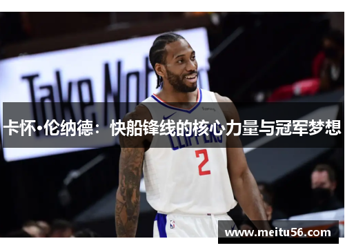 卡怀·伦纳德：快船锋线的核心力量与冠军梦想