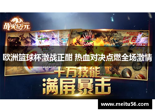 欧洲篮球杯激战正酣 热血对决点燃全场激情 欧洲篮球杯激战正酣 热血对决点燃全场激情